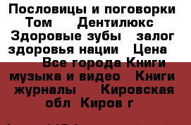 Пословицы и поговорки. Том 6  «Дентилюкс». Здоровые зубы — залог здоровья нации › Цена ­ 310 - Все города Книги, музыка и видео » Книги, журналы   . Кировская обл.,Киров г.